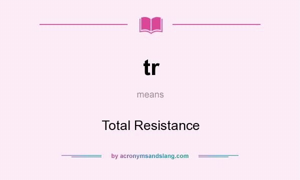 What does tr mean? It stands for Total Resistance