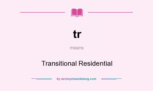 What does tr mean? It stands for Transitional Residential