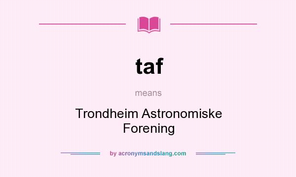 What does taf mean? It stands for Trondheim Astronomiske Forening