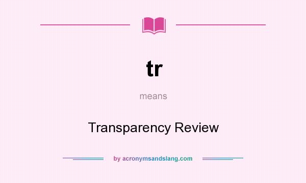 What does tr mean? It stands for Transparency Review