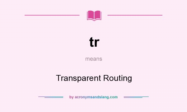 What does tr mean? It stands for Transparent Routing