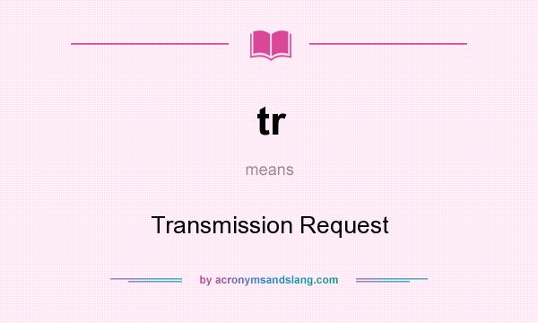 What does tr mean? It stands for Transmission Request
