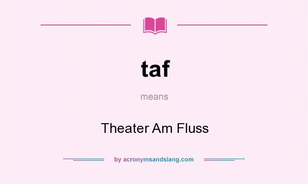 What does taf mean? It stands for Theater Am Fluss