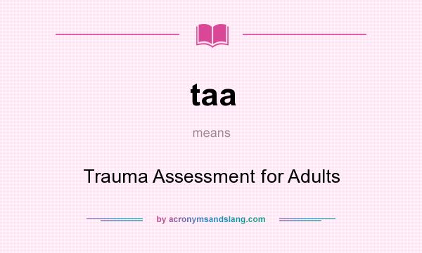 What does taa mean? It stands for Trauma Assessment for Adults
