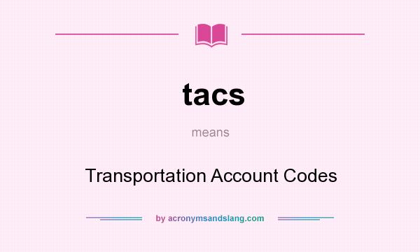 What does tacs mean? It stands for Transportation Account Codes
