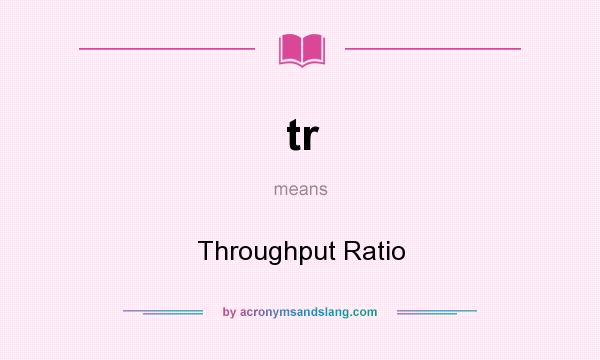 What does tr mean? It stands for Throughput Ratio