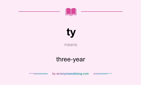 What does ty mean? It stands for three-year