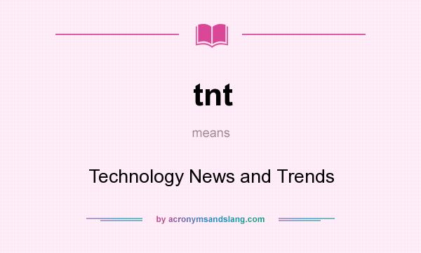 What does tnt mean? It stands for Technology News and Trends