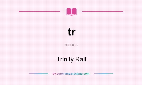 What does tr mean? It stands for Trinity Rail