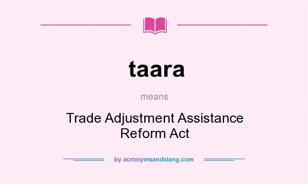 What does taara mean? It stands for Trade Adjustment Assistance Reform Act