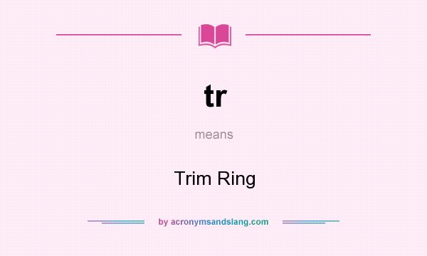 What does tr mean? It stands for Trim Ring