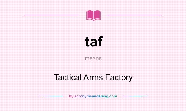 What does taf mean? It stands for Tactical Arms Factory