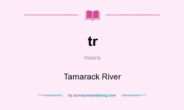 What does tr mean? It stands for Tamarack River