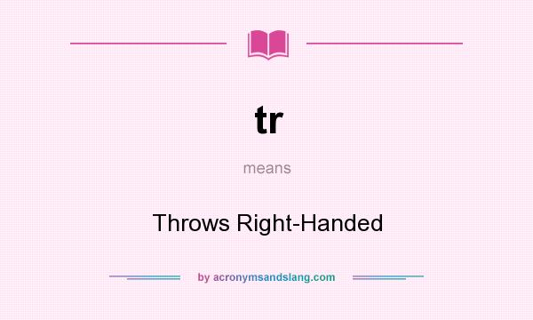 What does tr mean? It stands for Throws Right-Handed