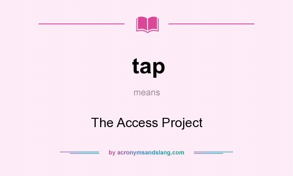 What does tap mean? It stands for The Access Project