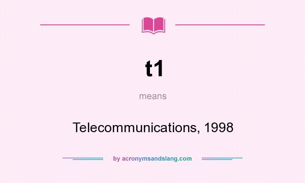 What does t1 mean? It stands for Telecommunications, 1998