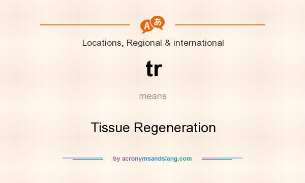 What does tr mean? It stands for Tissue Regeneration