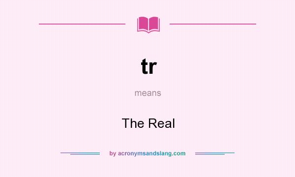 What does tr mean? It stands for The Real