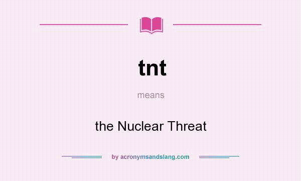 What does tnt mean? It stands for the Nuclear Threat