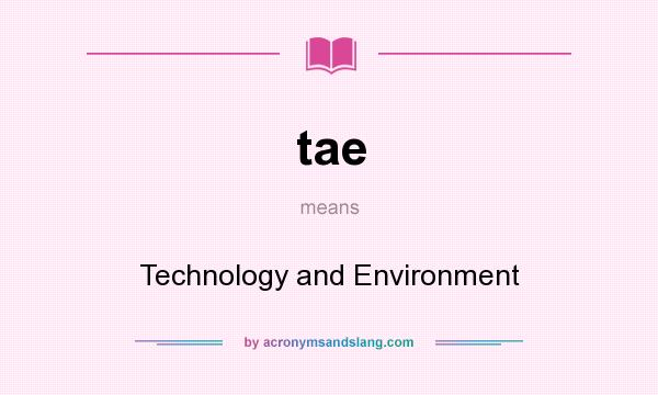 What does tae mean? It stands for Technology and Environment