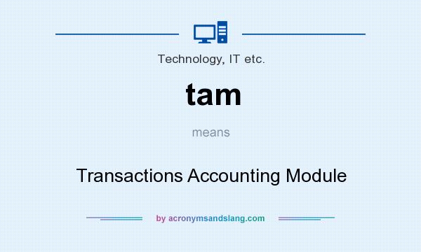 What does tam mean? It stands for Transactions Accounting Module