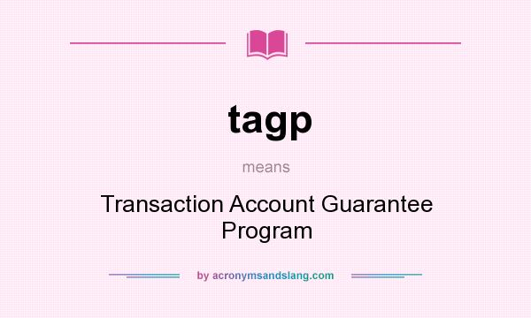 What does tagp mean? It stands for Transaction Account Guarantee Program