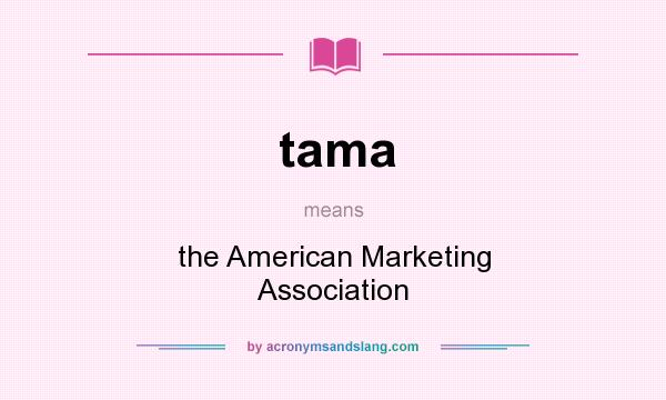 What does tama mean? It stands for the American Marketing Association