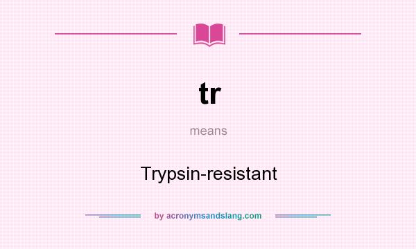 What does tr mean? It stands for Trypsin-resistant