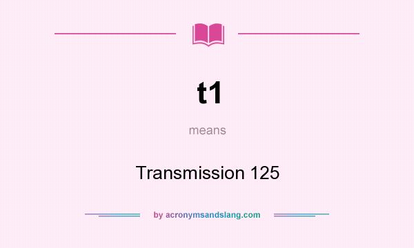 What does t1 mean? It stands for Transmission 125