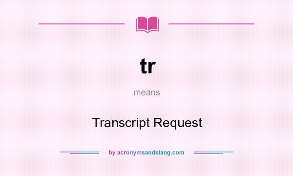 What does tr mean? It stands for Transcript Request