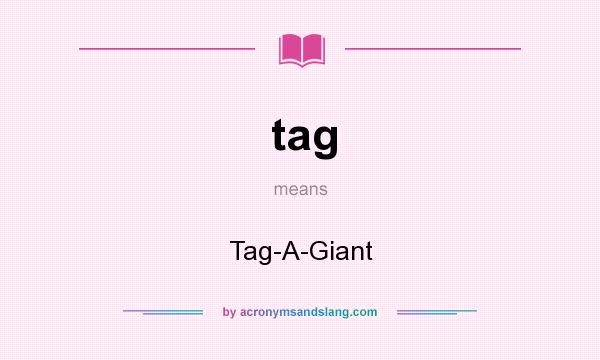 What does tag mean? It stands for Tag-A-Giant