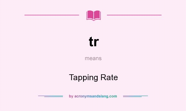 What does tr mean? It stands for Tapping Rate