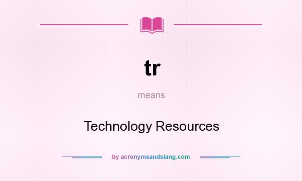 What does tr mean? It stands for Technology Resources