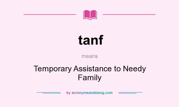 What does tanf mean? It stands for Temporary Assistance to Needy Family