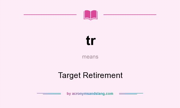 What does tr mean? It stands for Target Retirement