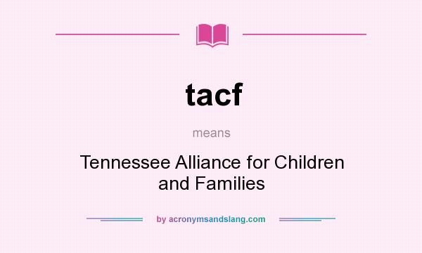 What does tacf mean? It stands for Tennessee Alliance for Children and Families