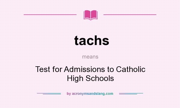 What does tachs mean? It stands for Test for Admissions to Catholic High Schools