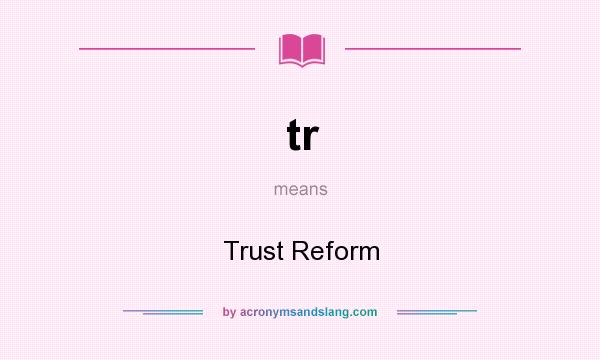 What does tr mean? It stands for Trust Reform