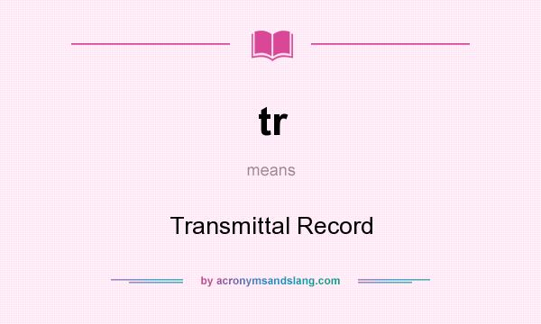 What does tr mean? It stands for Transmittal Record