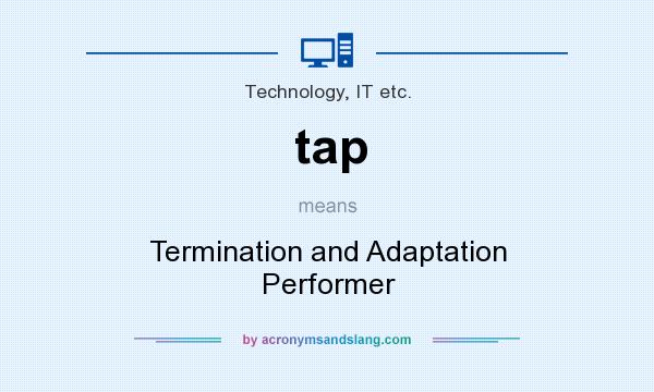 What does tap mean? It stands for Termination and Adaptation Performer