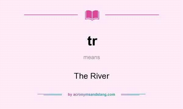 What does tr mean? It stands for The River