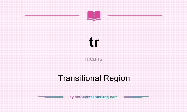 What does tr mean? It stands for Transitional Region