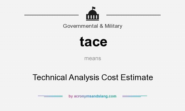 What does tace mean? It stands for Technical Analysis Cost Estimate