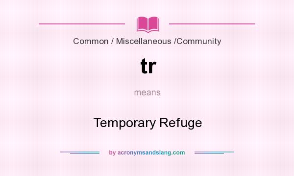 What does tr mean? It stands for Temporary Refuge