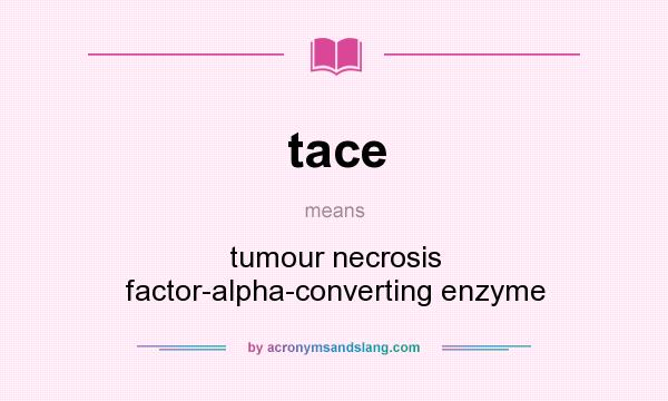 What does tace mean? It stands for tumour necrosis factor-alpha-converting enzyme