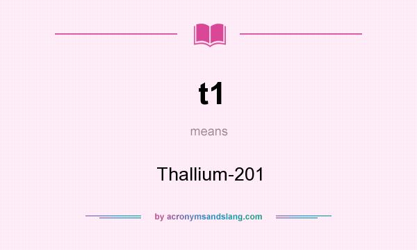 What does t1 mean? It stands for Thallium-201