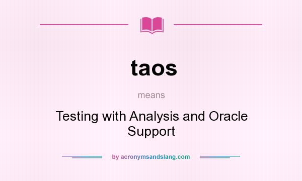 What does taos mean? It stands for Testing with Analysis and Oracle Support