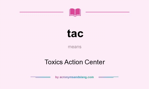 What does tac mean? It stands for Toxics Action Center