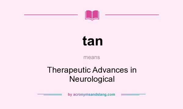 What does tan mean? It stands for Therapeutic Advances in Neurological