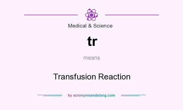 What does tr mean? It stands for Transfusion Reaction